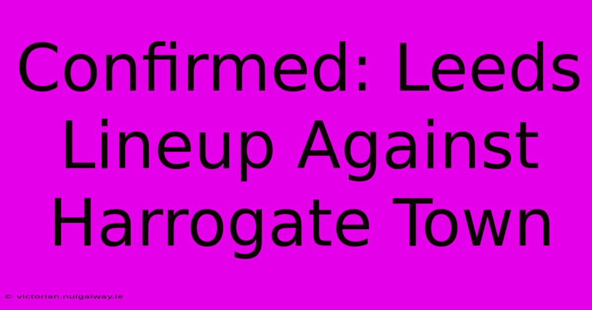 Confirmed: Leeds Lineup Against Harrogate Town