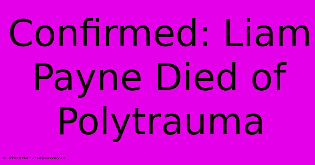 Confirmed: Liam Payne Died Of Polytrauma