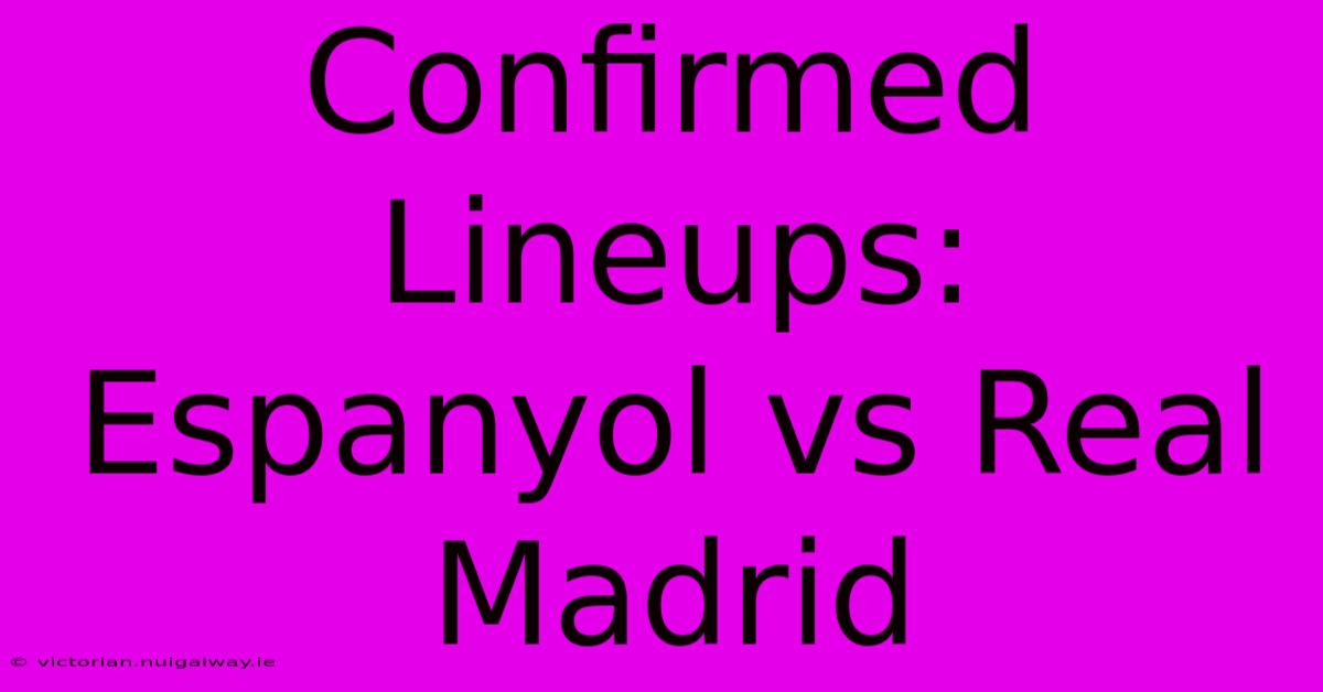 Confirmed Lineups: Espanyol Vs Real Madrid