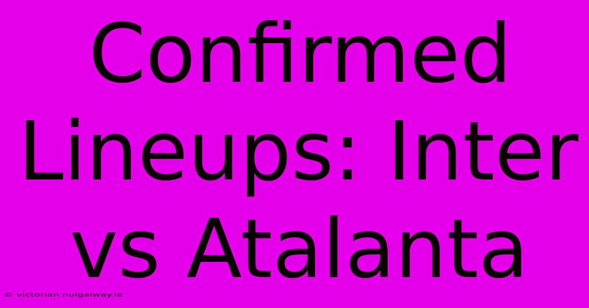 Confirmed Lineups: Inter Vs Atalanta