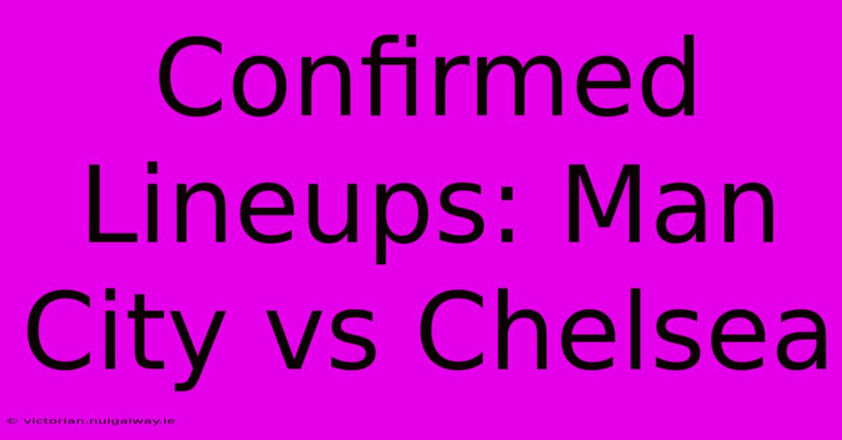 Confirmed Lineups: Man City Vs Chelsea