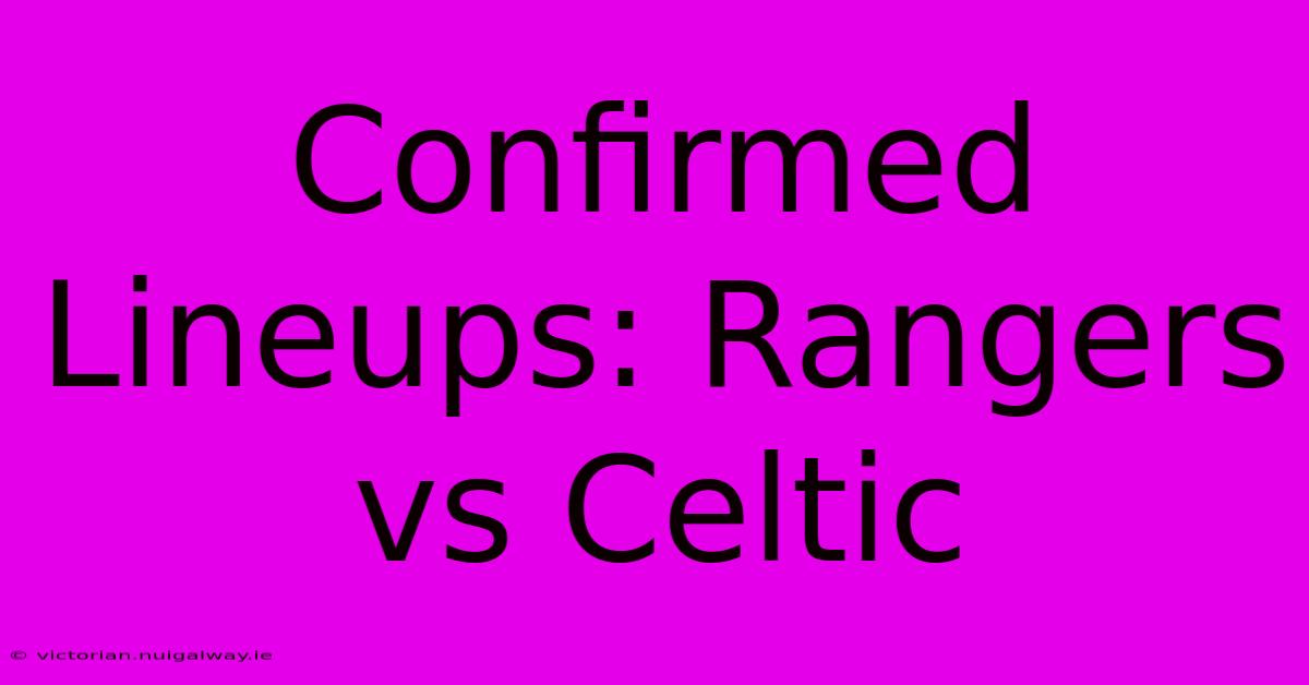 Confirmed Lineups: Rangers Vs Celtic