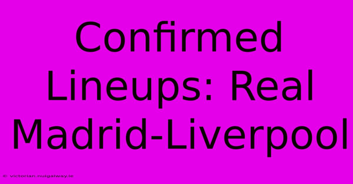 Confirmed Lineups: Real Madrid-Liverpool