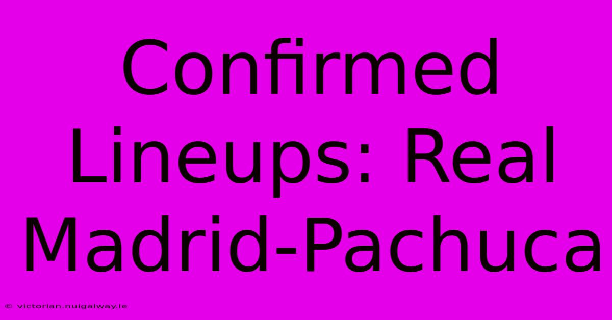 Confirmed Lineups: Real Madrid-Pachuca