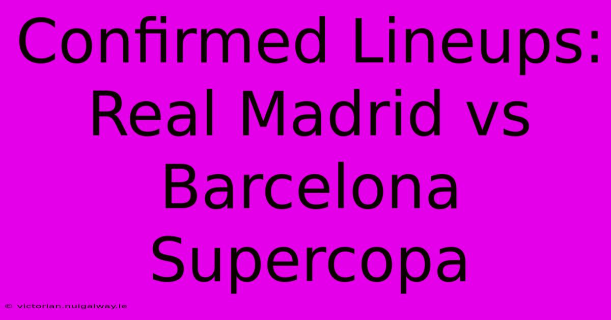 Confirmed Lineups: Real Madrid Vs Barcelona Supercopa