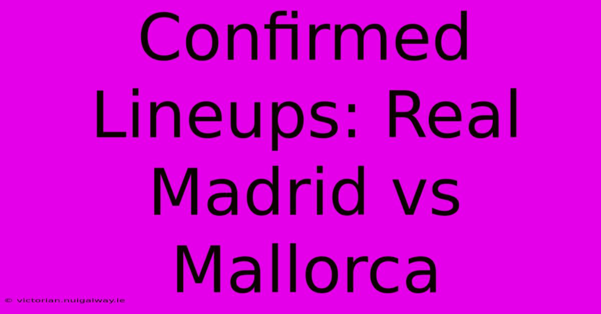 Confirmed Lineups: Real Madrid Vs Mallorca