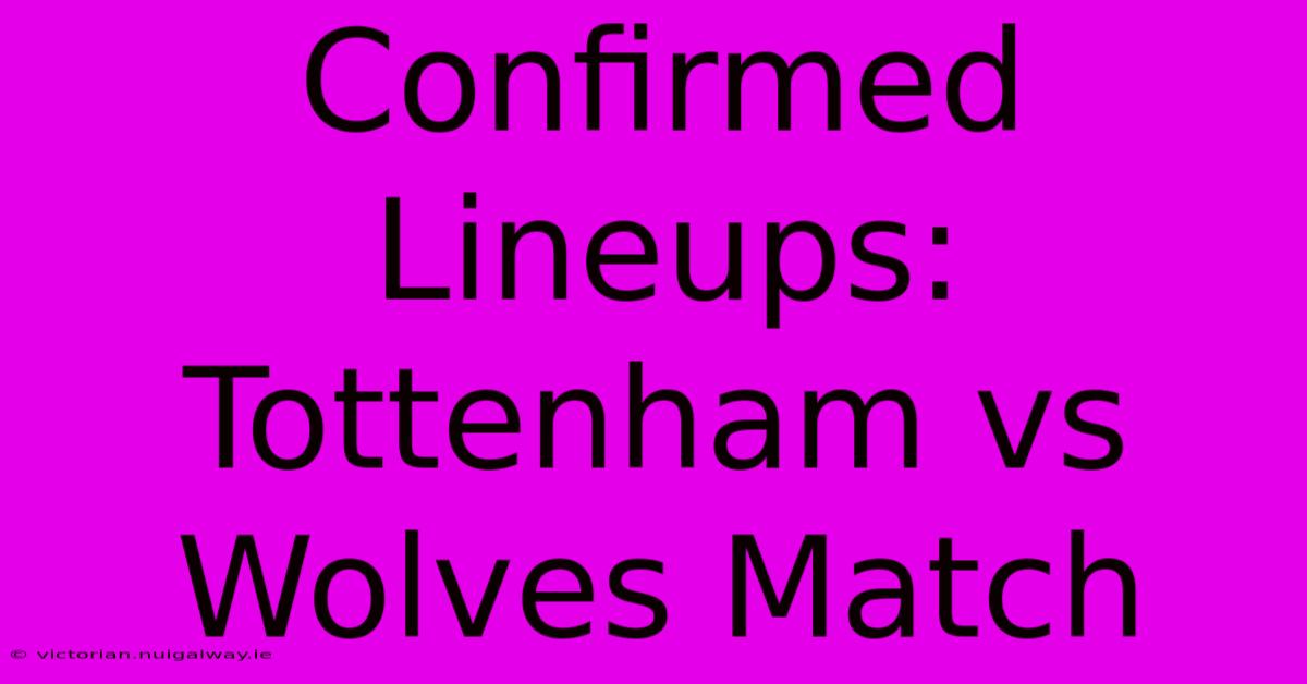 Confirmed Lineups: Tottenham Vs Wolves Match