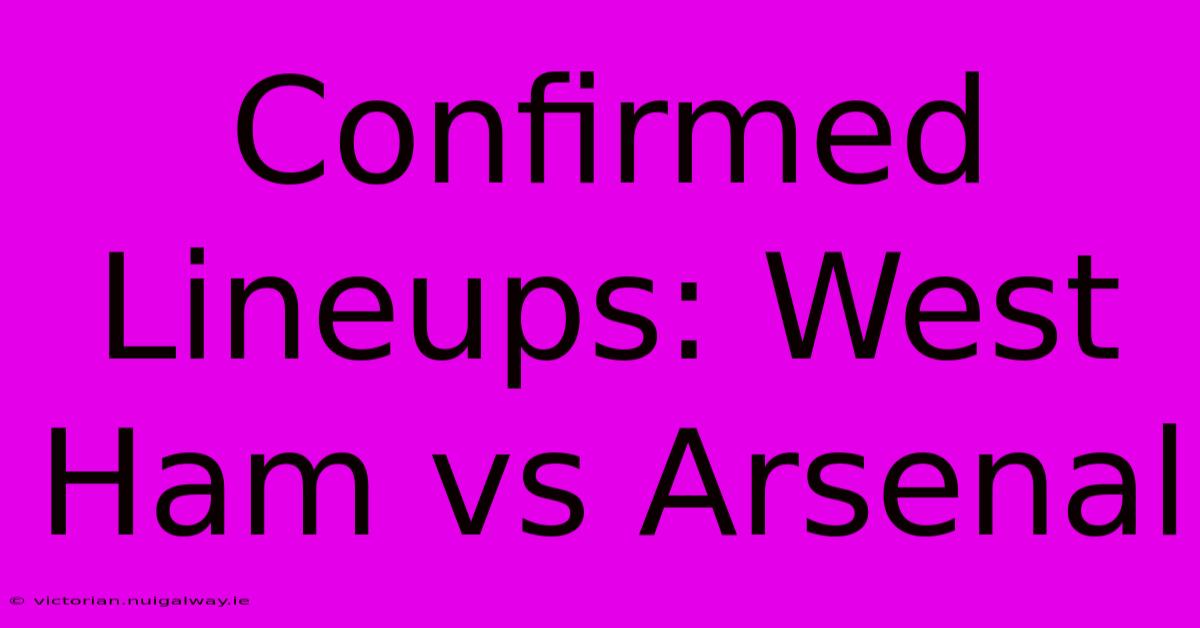 Confirmed Lineups: West Ham Vs Arsenal