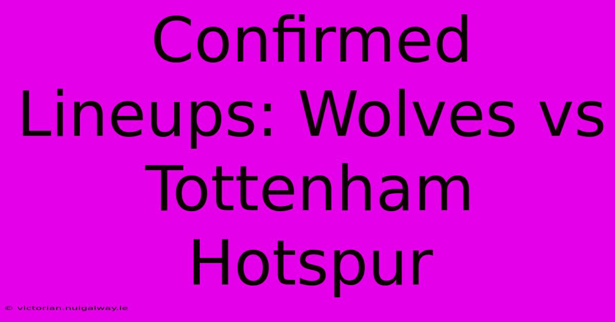 Confirmed Lineups: Wolves Vs Tottenham Hotspur