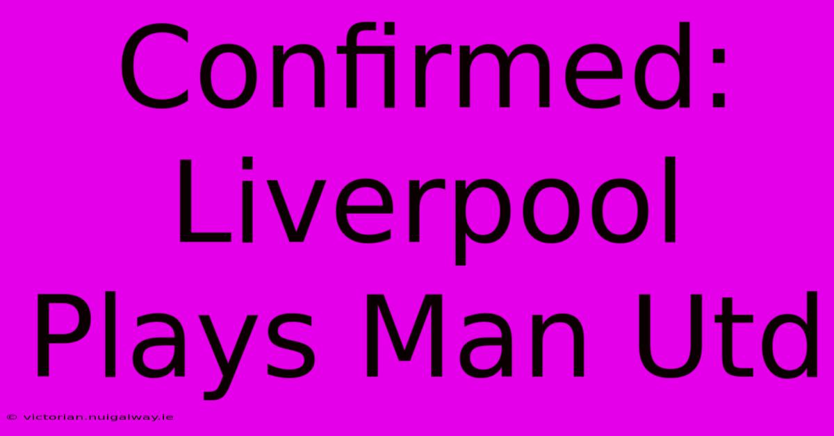 Confirmed: Liverpool Plays Man Utd