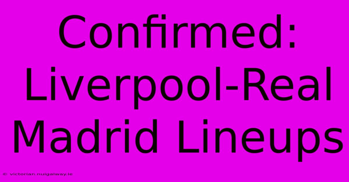 Confirmed: Liverpool-Real Madrid Lineups