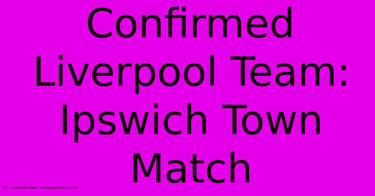 Confirmed Liverpool Team: Ipswich Town Match