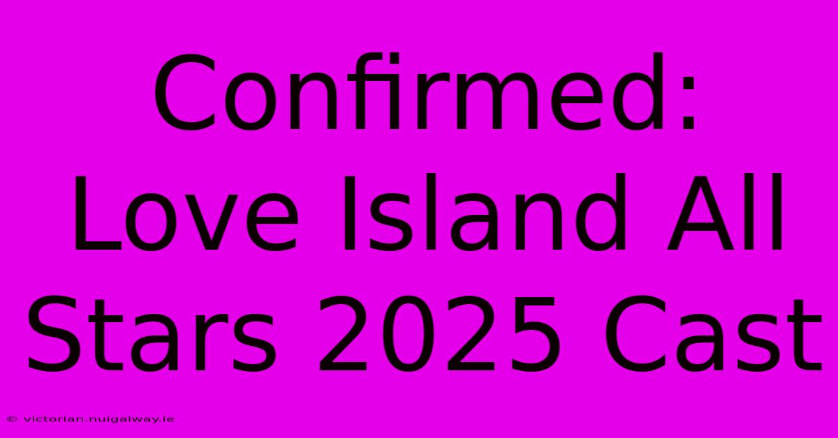 Confirmed: Love Island All Stars 2025 Cast