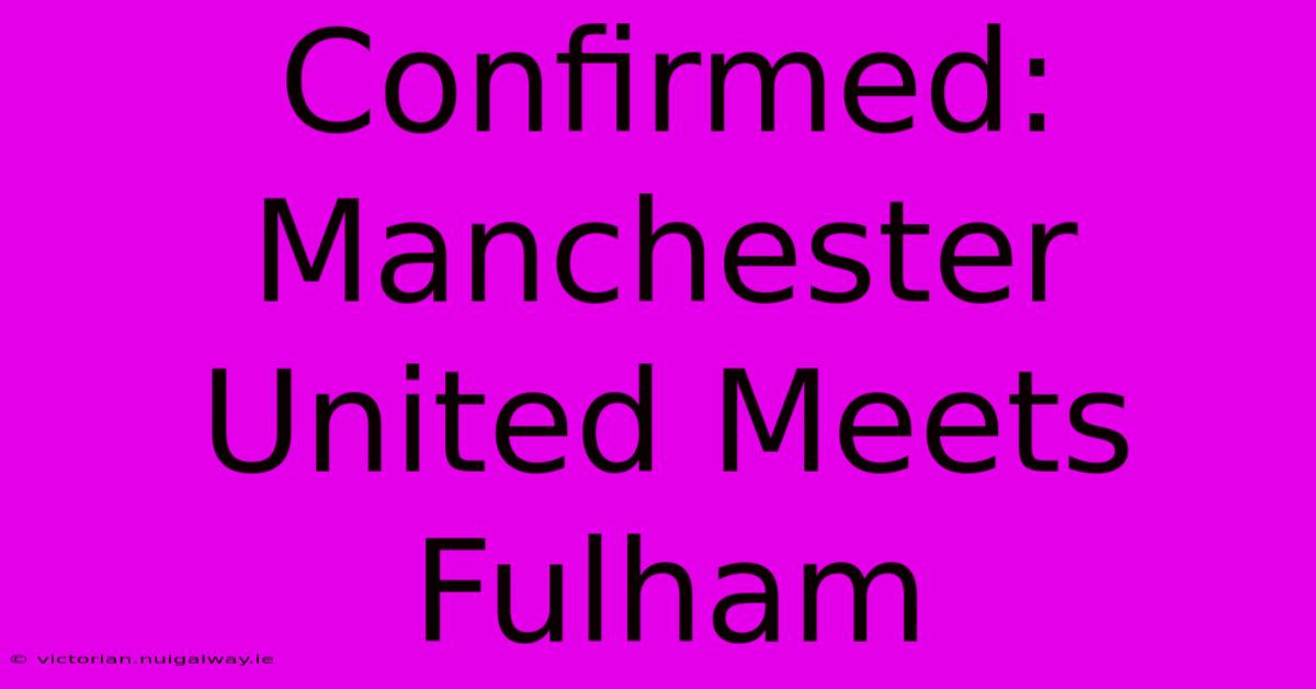 Confirmed: Manchester United Meets Fulham