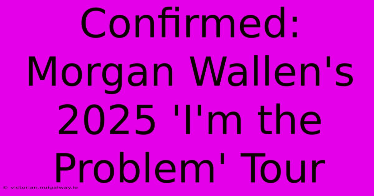 Confirmed: Morgan Wallen's 2025 'I'm The Problem' Tour