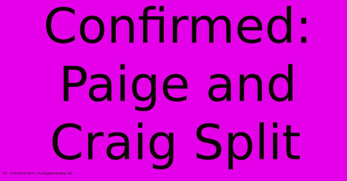 Confirmed: Paige And Craig Split