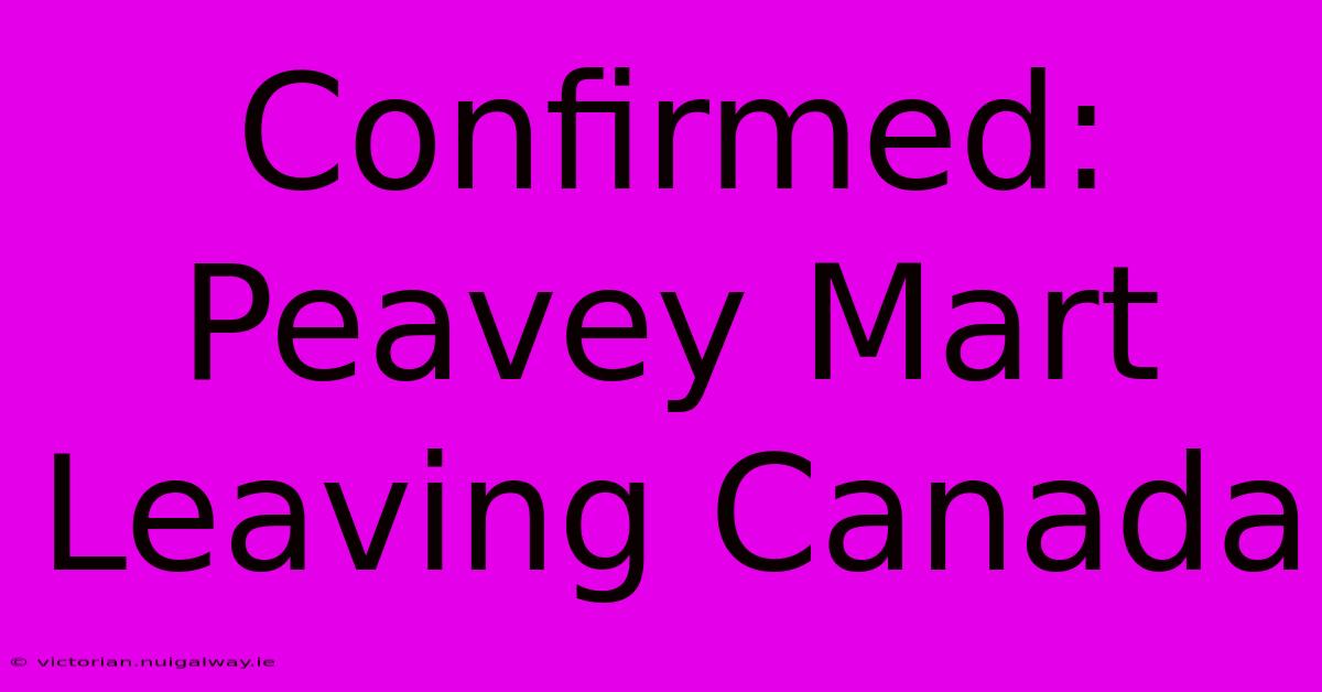 Confirmed: Peavey Mart Leaving Canada