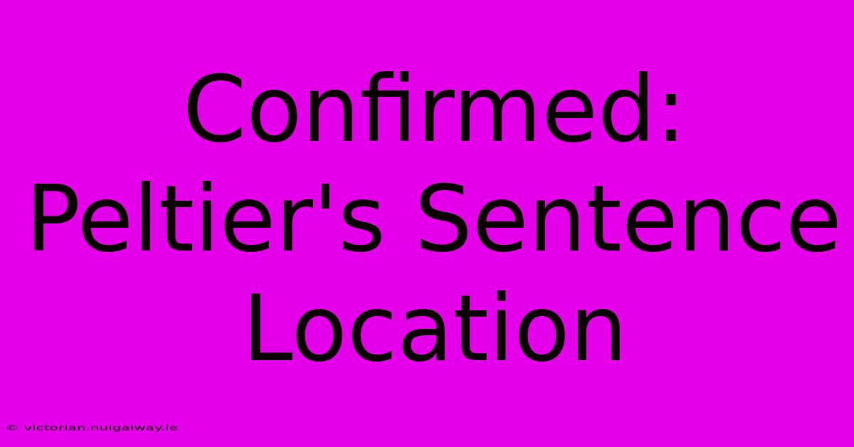 Confirmed: Peltier's Sentence Location