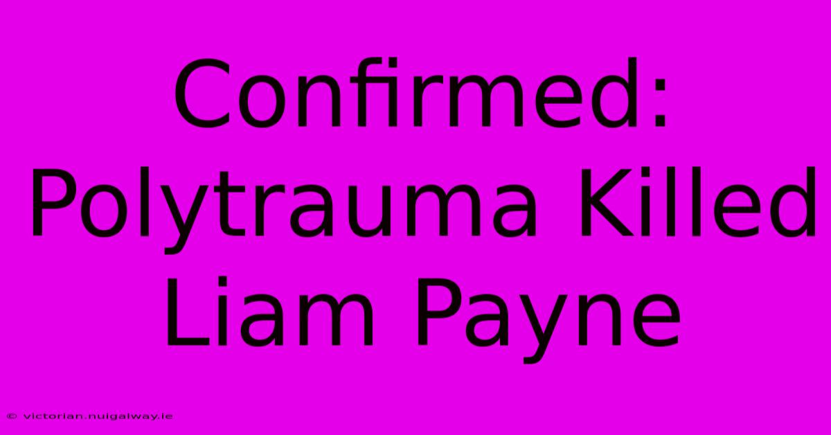 Confirmed: Polytrauma Killed Liam Payne