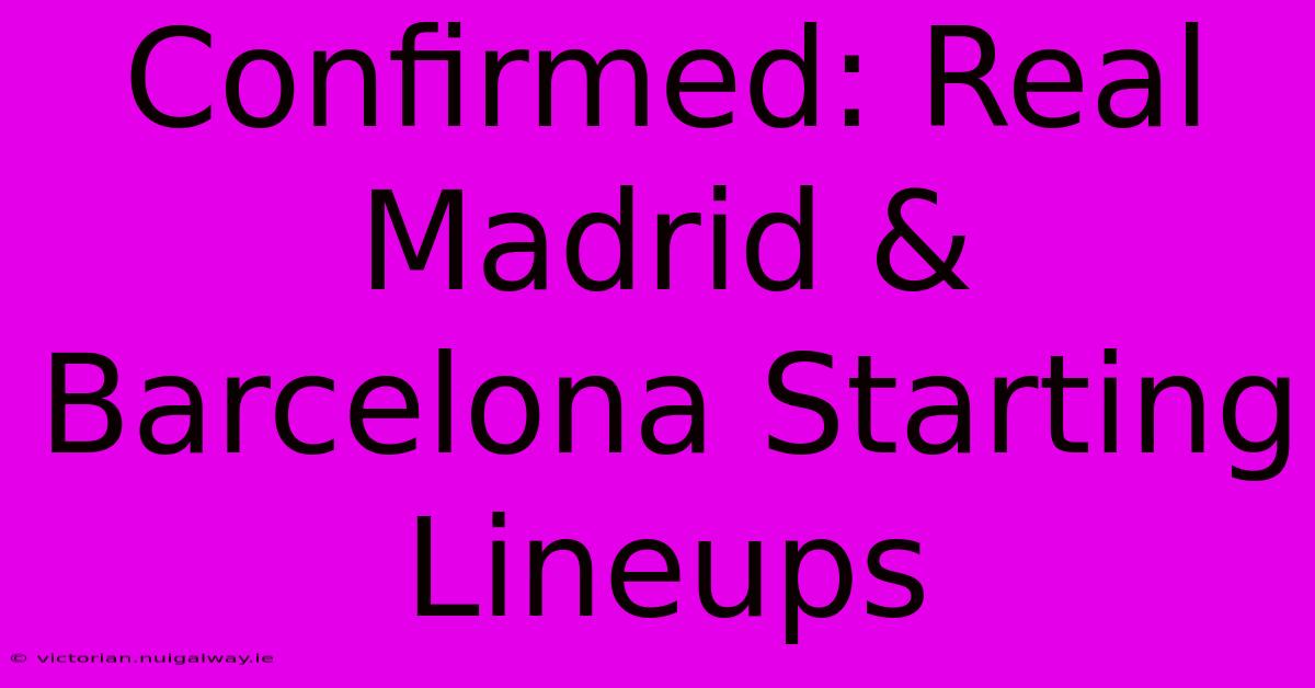 Confirmed: Real Madrid & Barcelona Starting Lineups