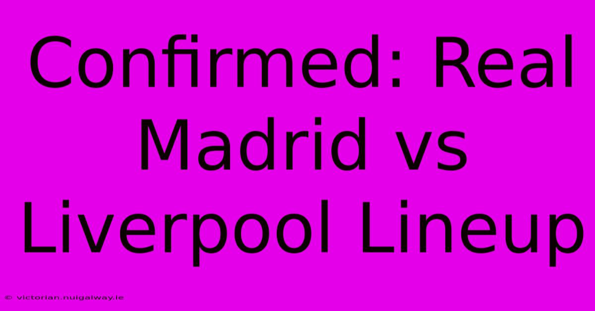 Confirmed: Real Madrid Vs Liverpool Lineup