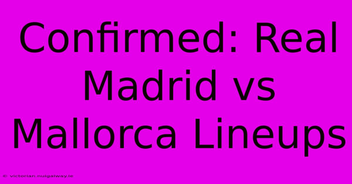 Confirmed: Real Madrid Vs Mallorca Lineups