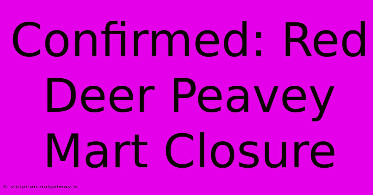 Confirmed: Red Deer Peavey Mart Closure