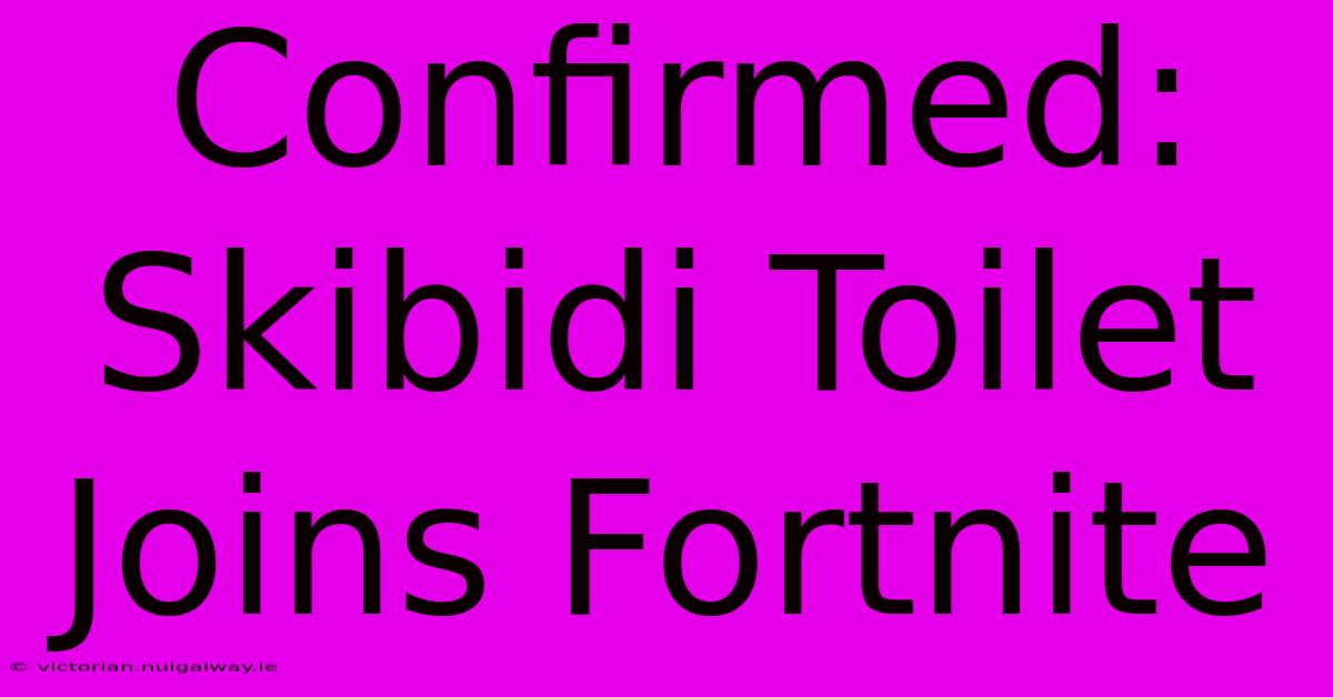 Confirmed: Skibidi Toilet Joins Fortnite