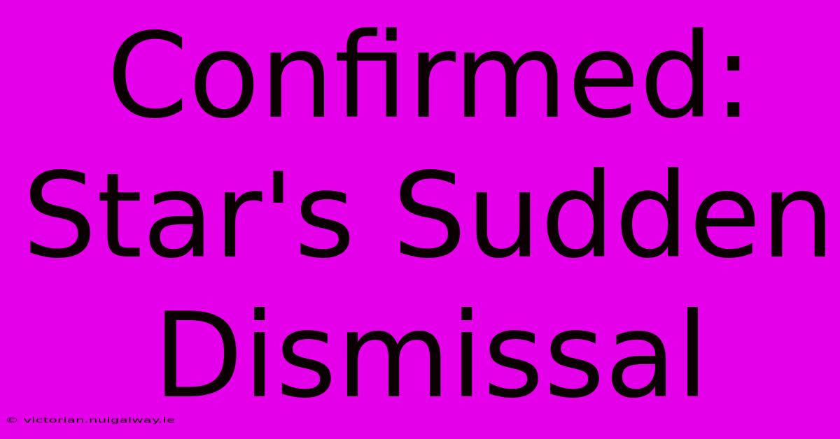 Confirmed: Star's Sudden Dismissal