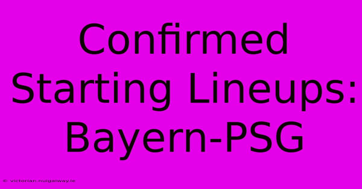 Confirmed Starting Lineups: Bayern-PSG