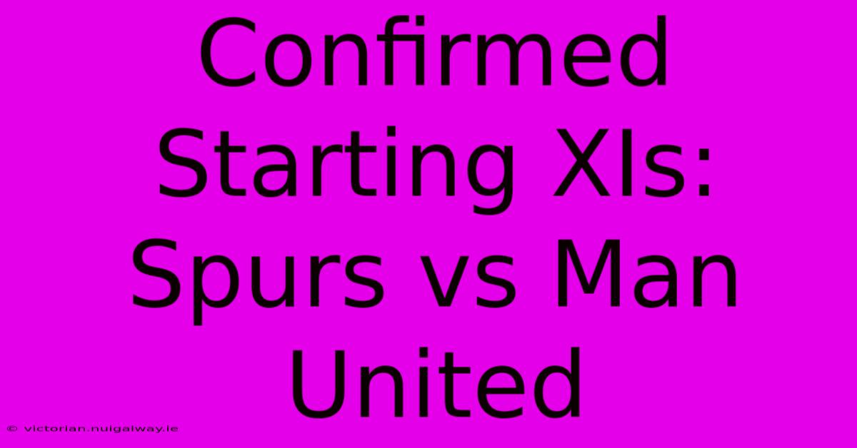 Confirmed Starting XIs: Spurs Vs Man United