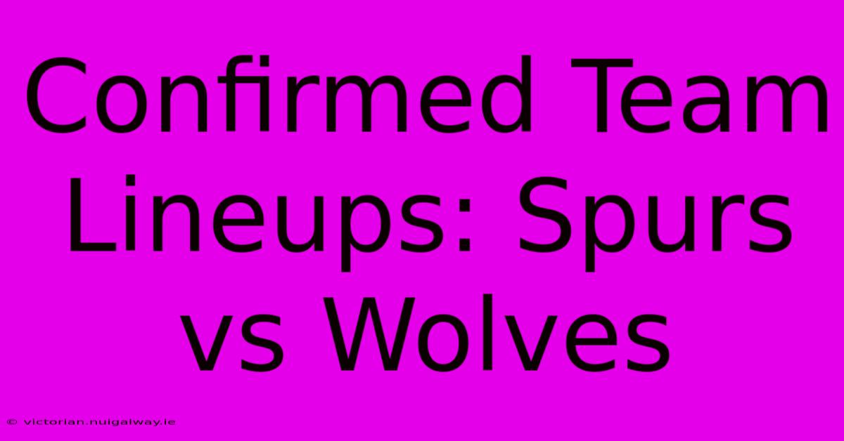 Confirmed Team Lineups: Spurs Vs Wolves