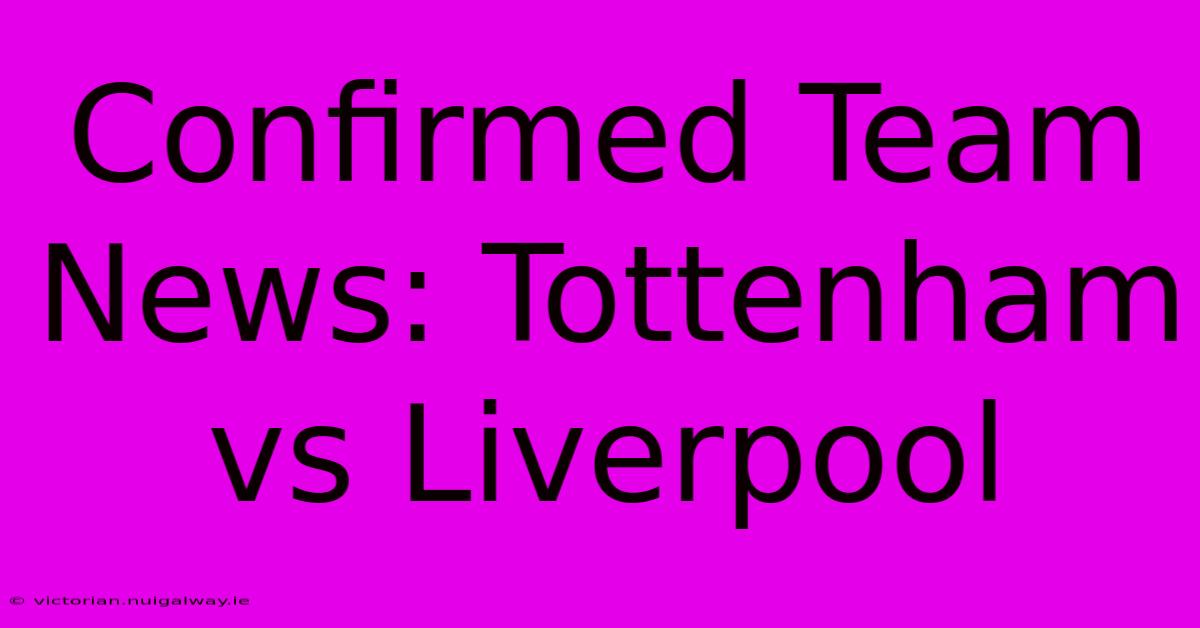 Confirmed Team News: Tottenham Vs Liverpool