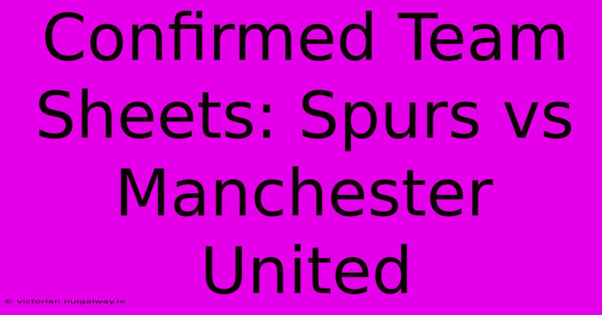 Confirmed Team Sheets: Spurs Vs Manchester United