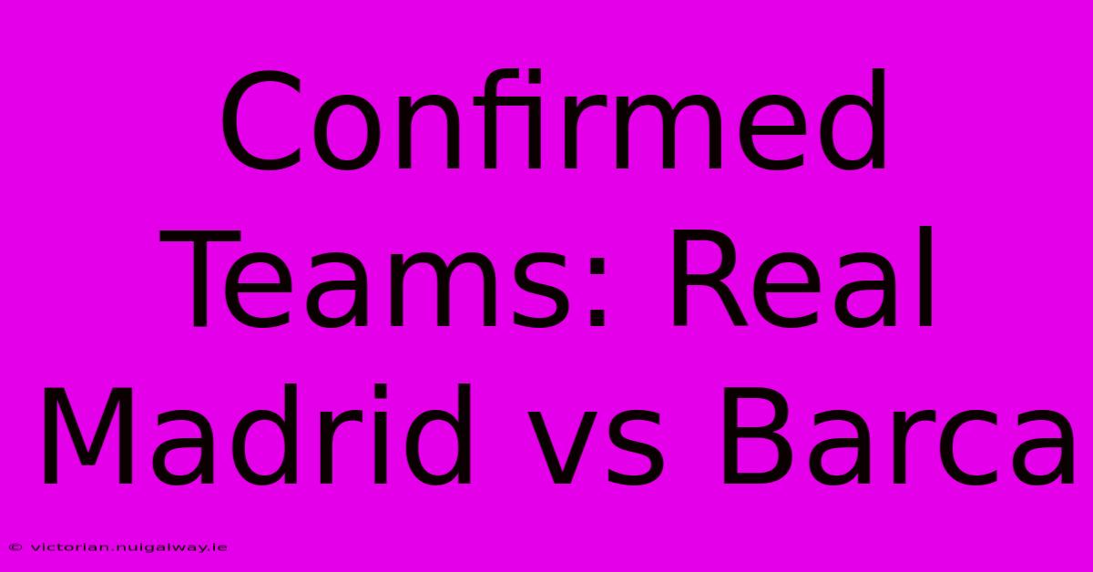 Confirmed Teams: Real Madrid Vs Barca