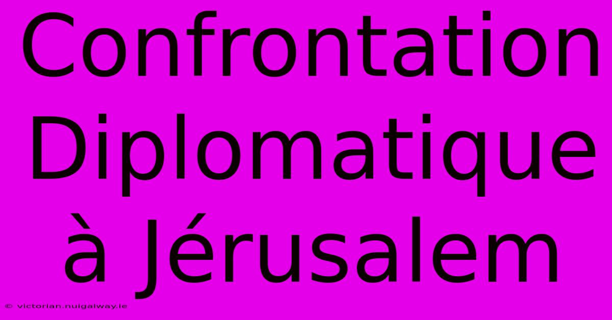 Confrontation Diplomatique À Jérusalem 