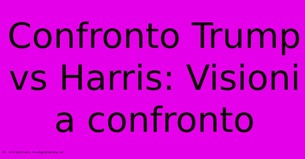 Confronto Trump Vs Harris: Visioni A Confronto