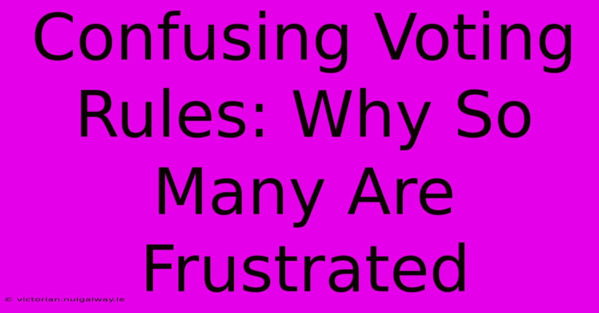 Confusing Voting Rules: Why So Many Are Frustrated