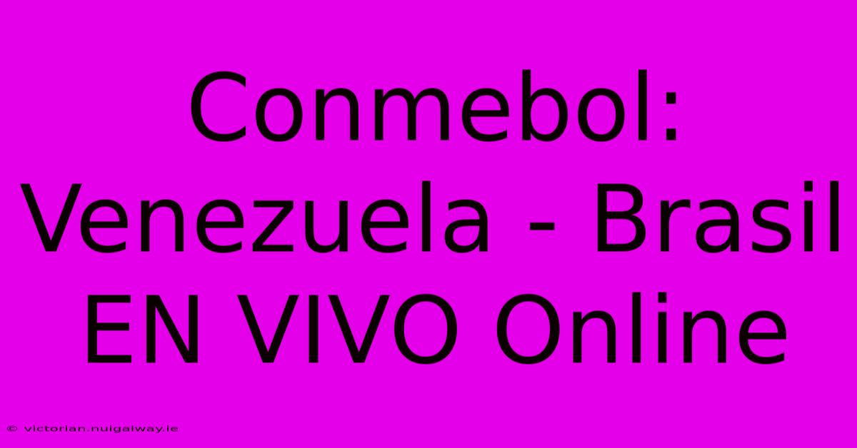 Conmebol: Venezuela - Brasil EN VIVO Online