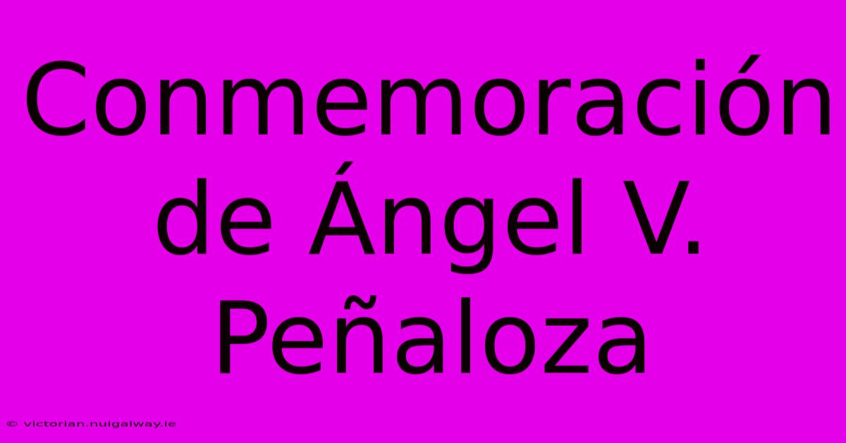 Conmemoración De Ángel V. Peñaloza