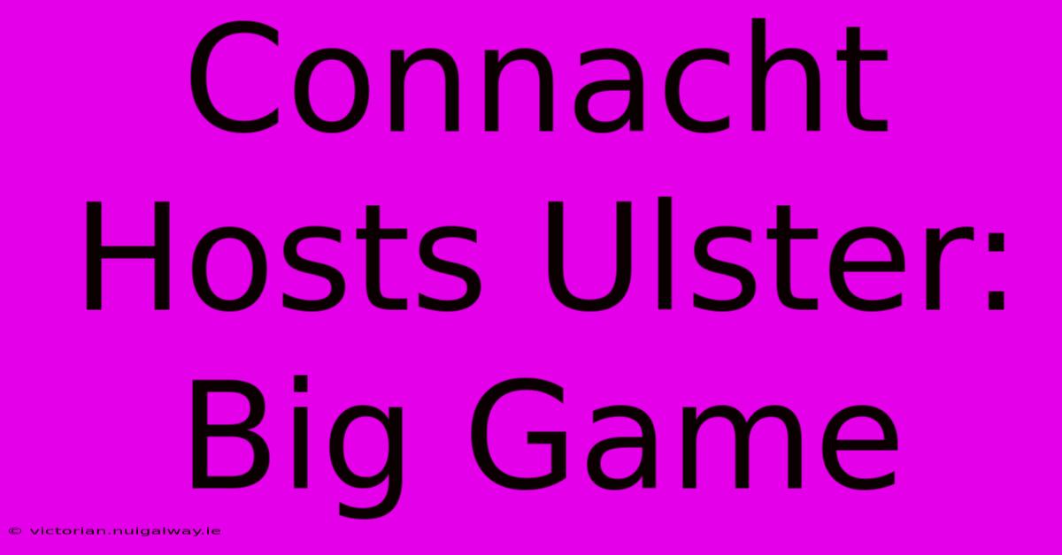 Connacht Hosts Ulster: Big Game