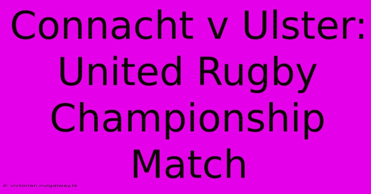 Connacht V Ulster: United Rugby Championship Match