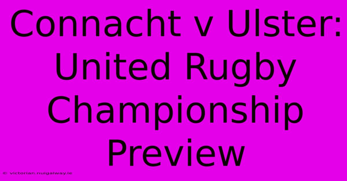 Connacht V Ulster: United Rugby Championship Preview