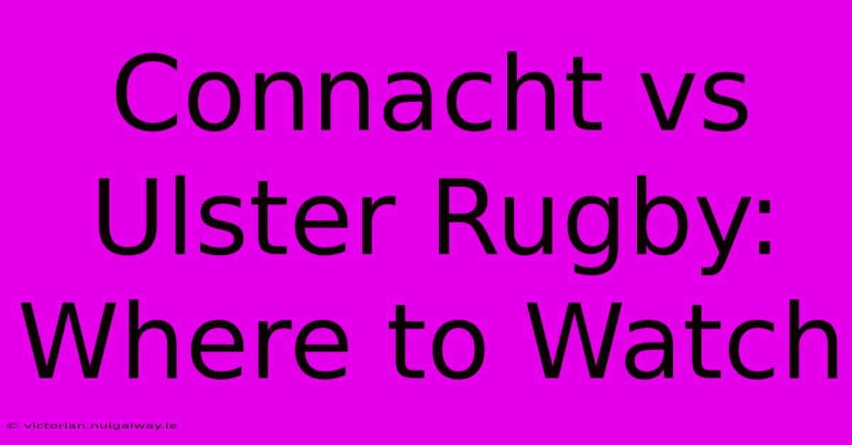 Connacht Vs Ulster Rugby: Where To Watch