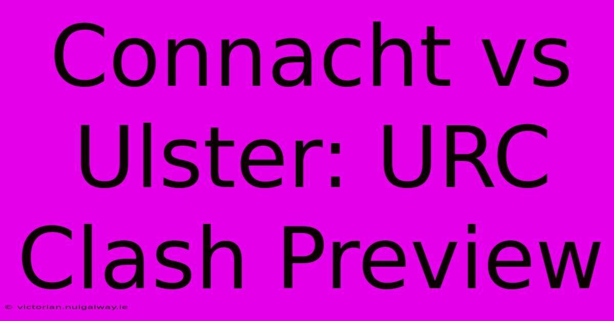 Connacht Vs Ulster: URC Clash Preview