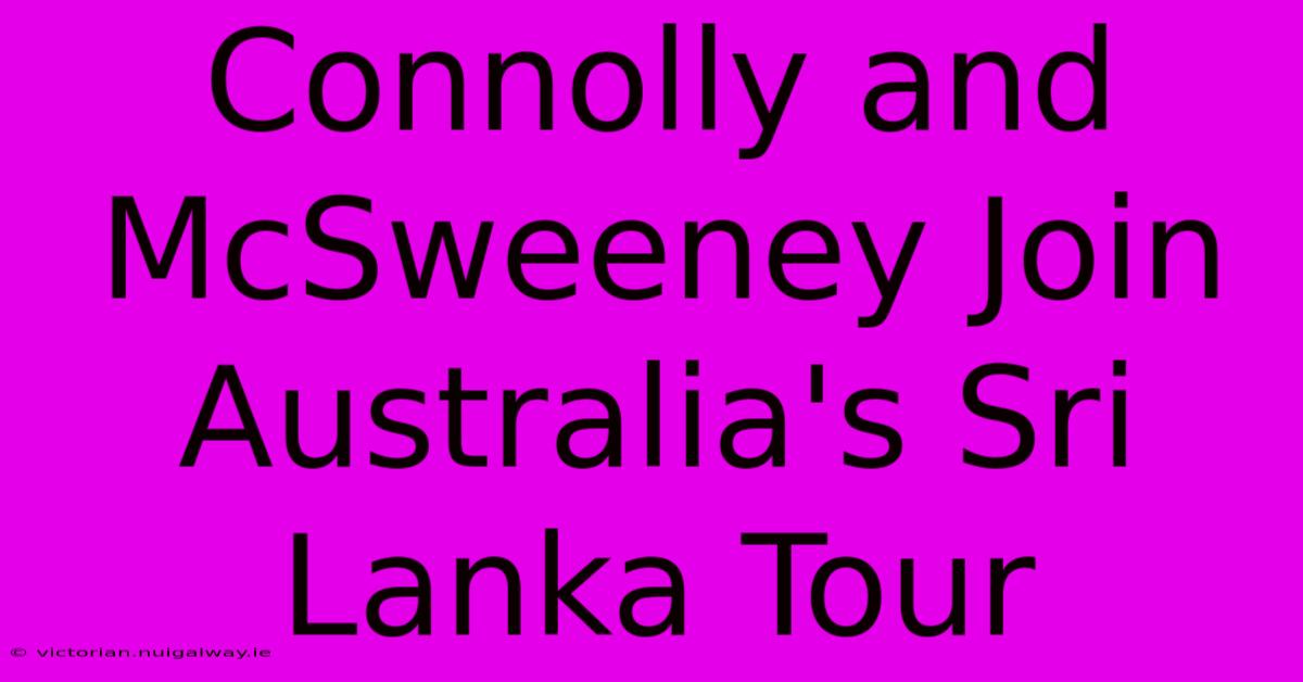 Connolly And McSweeney Join Australia's Sri Lanka Tour