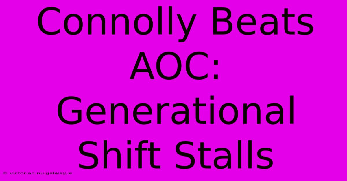 Connolly Beats AOC: Generational Shift Stalls