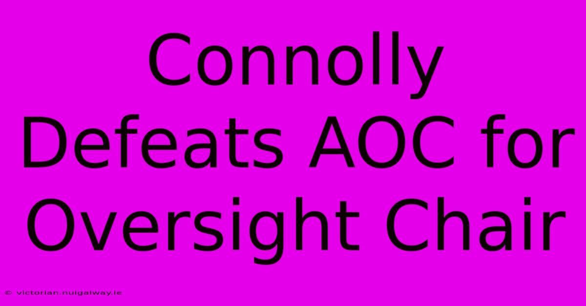 Connolly Defeats AOC For Oversight Chair