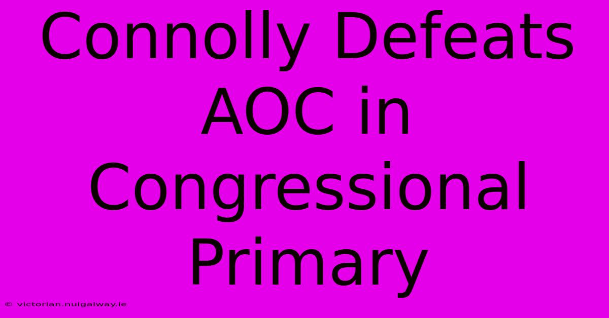 Connolly Defeats AOC In Congressional Primary