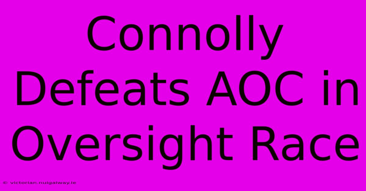 Connolly Defeats AOC In Oversight Race